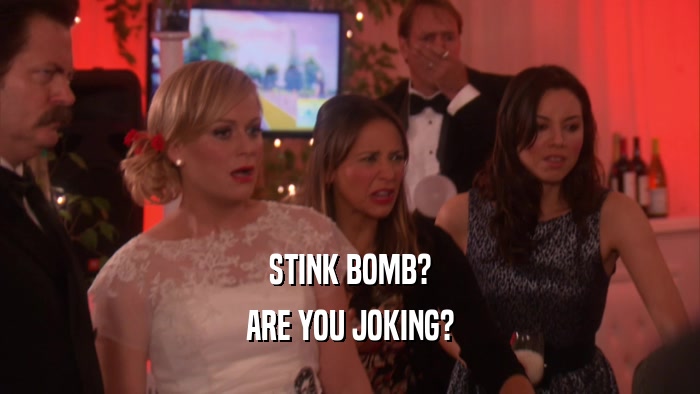 STINK BOMB? ARE YOU JOKING? 