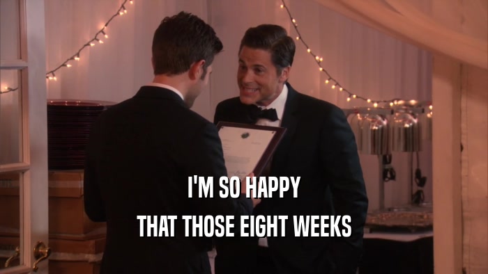 I'M SO HAPPY THAT THOSE EIGHT WEEKS 