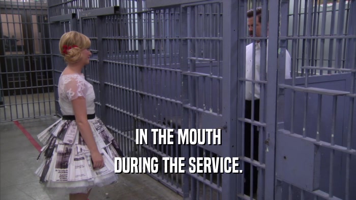 IN THE MOUTH DURING THE SERVICE. 