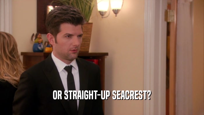 OR STRAIGHT-UP SEACREST?  