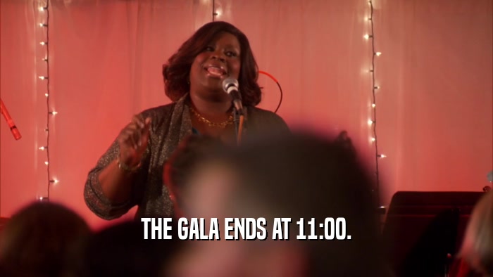 THE GALA ENDS AT 11:00.  