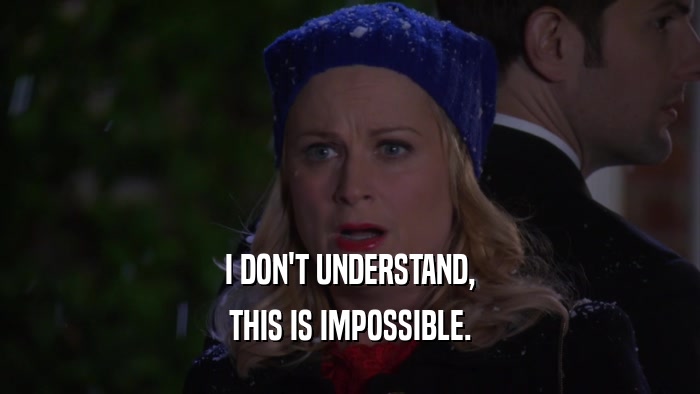 I DON'T UNDERSTAND, THIS IS IMPOSSIBLE. 