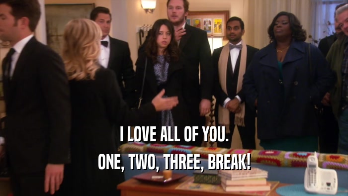 I LOVE ALL OF YOU. ONE, TWO, THREE, BREAK! 
