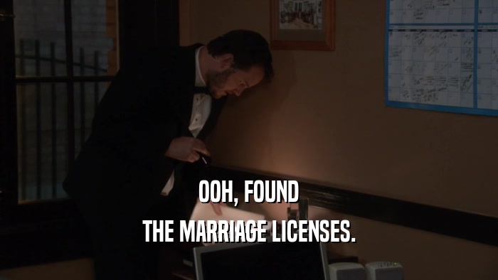 OOH, FOUND THE MARRIAGE LICENSES. 