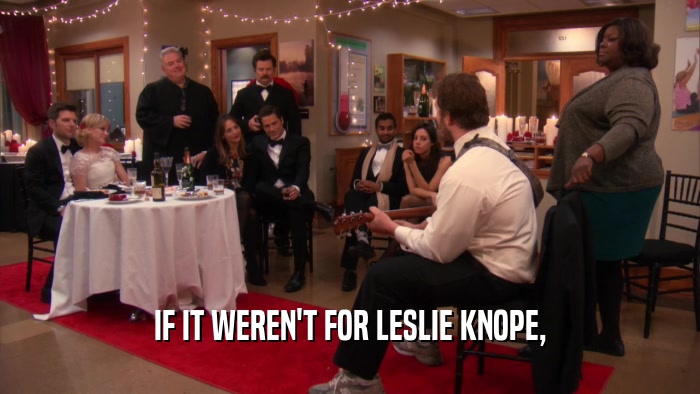 IF IT WEREN'T FOR LESLIE KNOPE,  