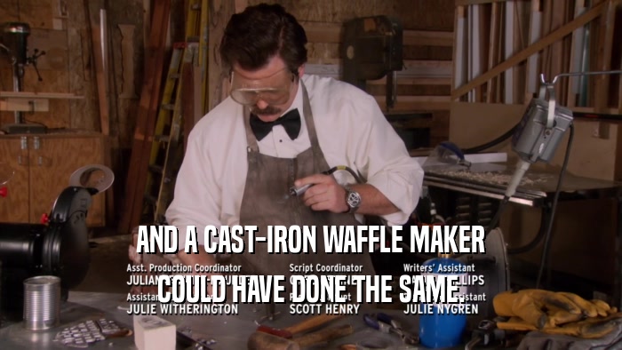 AND A CAST-IRON WAFFLE MAKER COULD HAVE DONE THE SAME. 