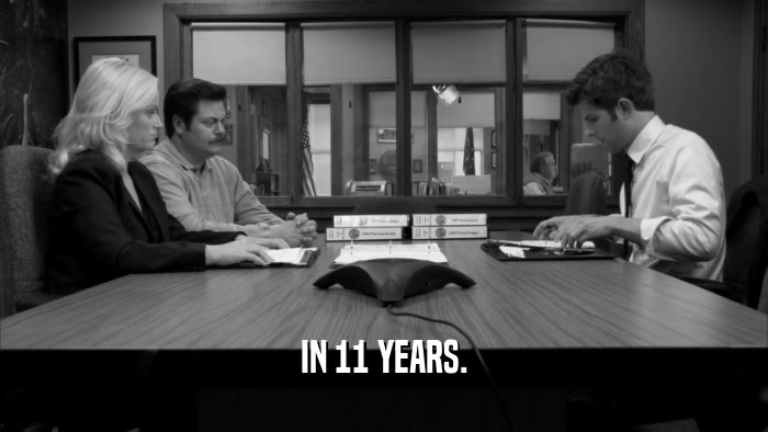 IN 11 YEARS.  