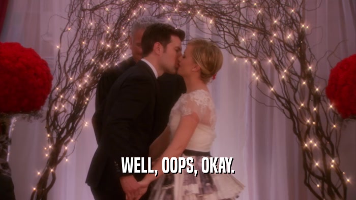 WELL, OOPS, OKAY.  