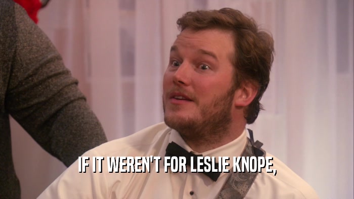 IF IT WEREN'T FOR LESLIE KNOPE,  