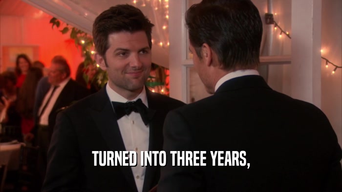 TURNED INTO THREE YEARS,  