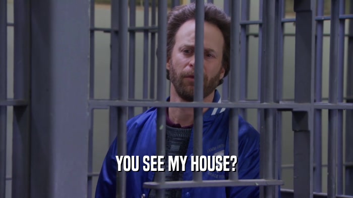 YOU SEE MY HOUSE?  