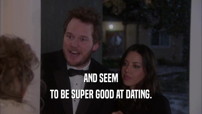 AND SEEM TO BE SUPER GOOD AT DATING. 