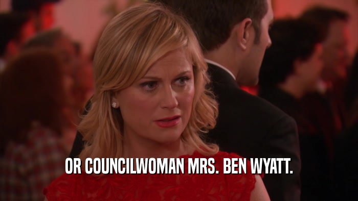 OR COUNCILWOMAN MRS. BEN WYATT.  
