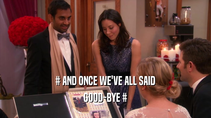 # AND ONCE WE'VE ALL SAID GOOD-BYE # 
