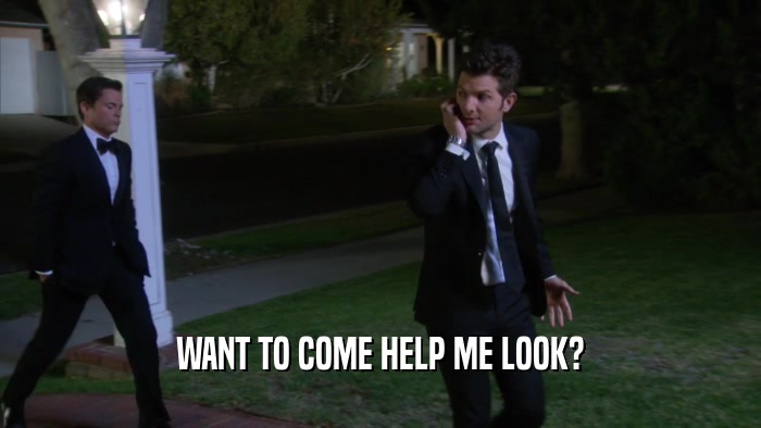 WANT TO COME HELP ME LOOK?  