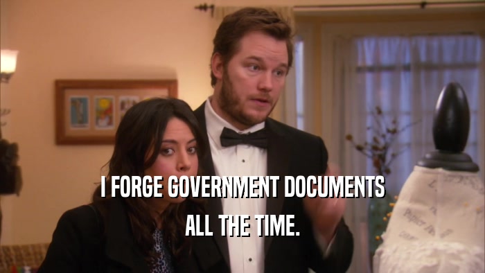 I FORGE GOVERNMENT DOCUMENTS ALL THE TIME. 