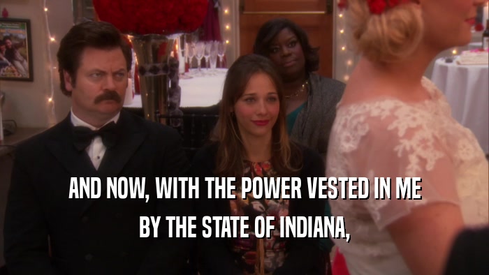 AND NOW, WITH THE POWER VESTED IN ME BY THE STATE OF INDIANA, 