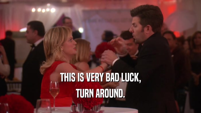 THIS IS VERY BAD LUCK, TURN AROUND. 