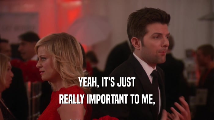 YEAH, IT'S JUST REALLY IMPORTANT TO ME, 