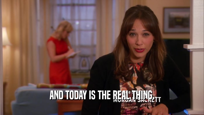 AND TODAY IS THE REAL THING.  