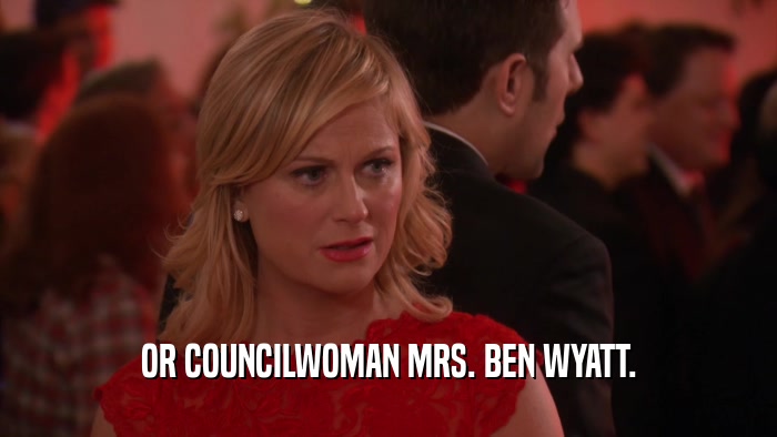 OR COUNCILWOMAN MRS. BEN WYATT.  