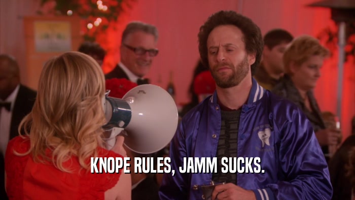KNOPE RULES, JAMM SUCKS.  