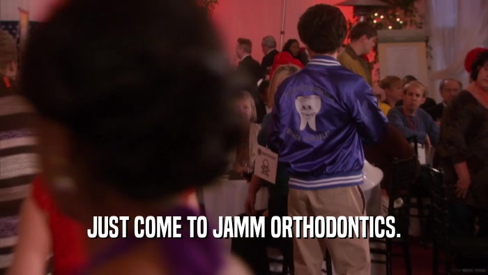 JUST COME TO JAMM ORTHODONTICS.  