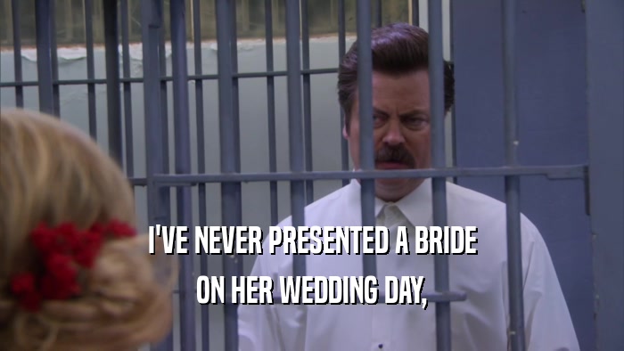 I'VE NEVER PRESENTED A BRIDE ON HER WEDDING DAY, 