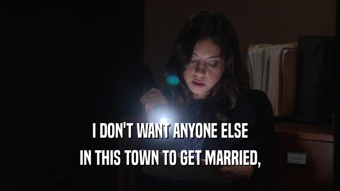 I DON'T WANT ANYONE ELSE IN THIS TOWN TO GET MARRIED, 