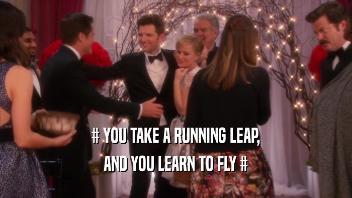 # YOU TAKE A RUNNING LEAP, AND YOU LEARN TO FLY # 