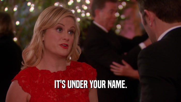 IT'S UNDER YOUR NAME.  
