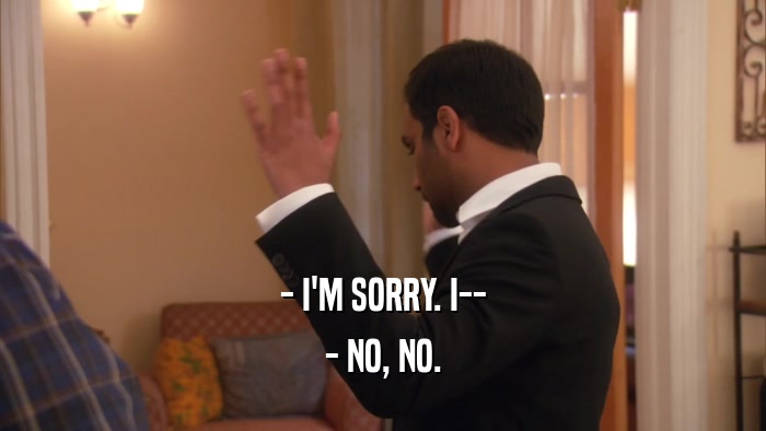 - I'M SORRY. I-- - NO, NO. 