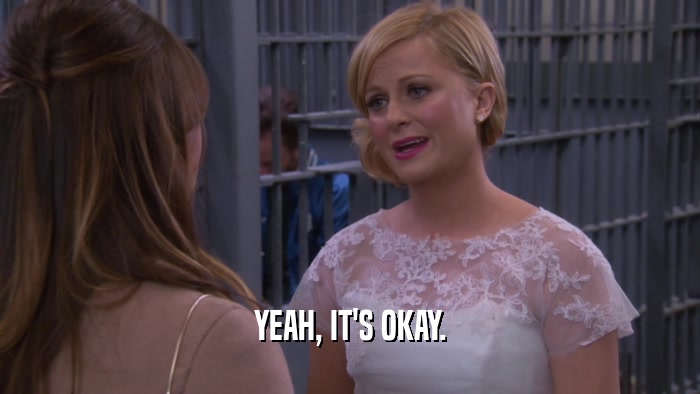 YEAH, IT'S OKAY.  
