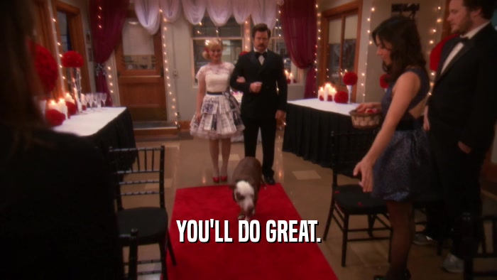 YOU'LL DO GREAT.  
