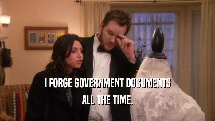 I FORGE GOVERNMENT DOCUMENTS ALL THE TIME. 