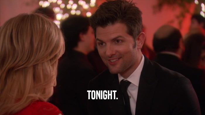 TONIGHT.  