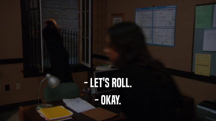 - LET'S ROLL. - OKAY. 