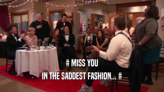# MISS YOU IN THE SADDEST FASHION... # 