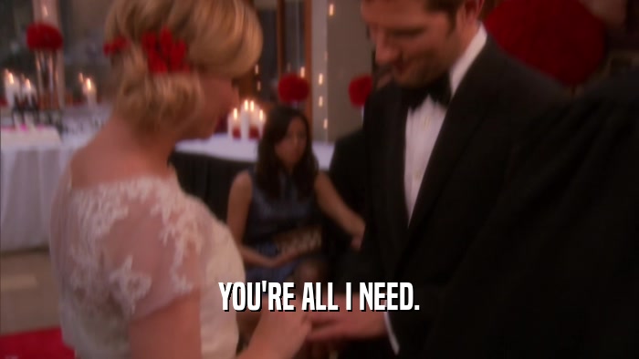 YOU'RE ALL I NEED.  