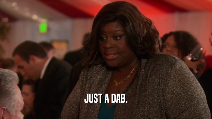 JUST A DAB.  
