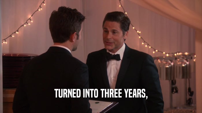 TURNED INTO THREE YEARS,  
