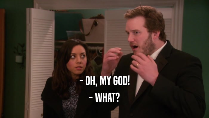- OH, MY GOD! - WHAT? 