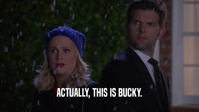 ACTUALLY, THIS IS BUCKY.  