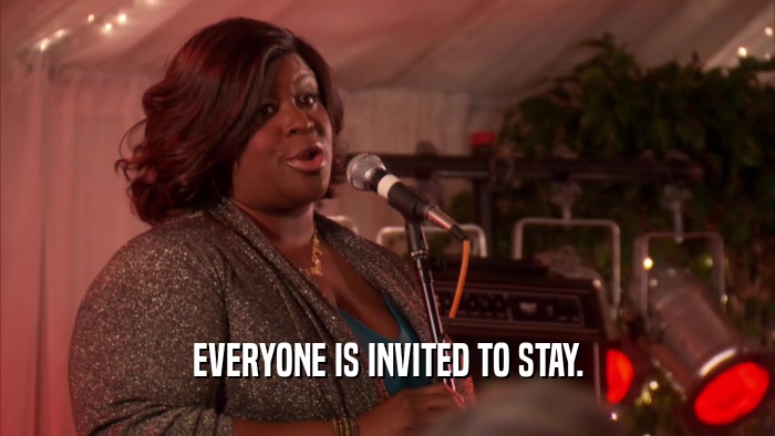EVERYONE IS INVITED TO STAY.  