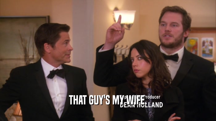 THAT GUY'S MY WIFE.  