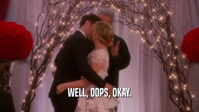 WELL, OOPS, OKAY.  