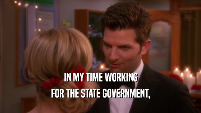 IN MY TIME WORKING FOR THE STATE GOVERNMENT, 
