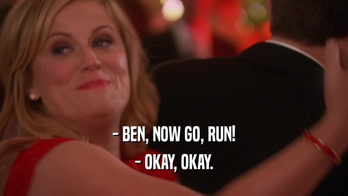 - BEN, NOW GO, RUN! - OKAY, OKAY. 