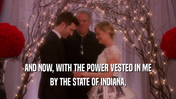 AND NOW, WITH THE POWER VESTED IN ME BY THE STATE OF INDIANA, 