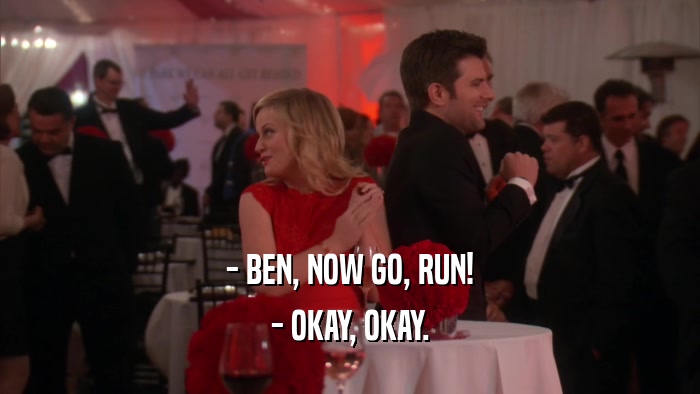 - BEN, NOW GO, RUN! - OKAY, OKAY. 